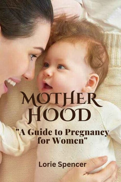 Motherhood, The Joyful Journey: A Guide to Pregnancy for Women