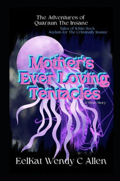 Mother's Ever Loving Tentacles: Tales of White Rock Asylum for The Criminally Insane