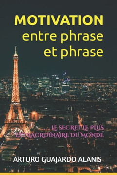 Motivation Entre Phrase Et Phrase: . . . Le Secret Le Plus Extraordinaire Du Monde