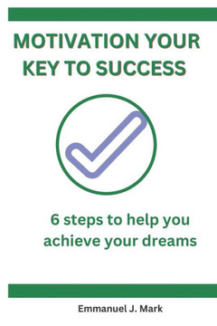 Motivation Key to Success: Six Steps to help you achieve your dreams