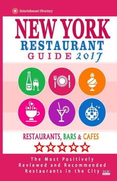 New York Restaurant Guide 2017: Best Rated Restaurants In New York City - 500 Restaurants, Bars And Cafés Recommended For Visitors, 2017