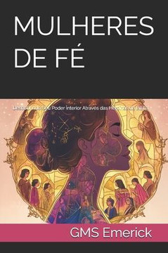 Mulheres de Fé: Descobrindo Seu Poder Interior Através das Heroínas da Bíblia