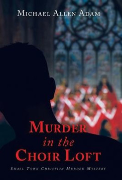 Murder in the Choir Loft: Small Town Christian Murder Mystery
