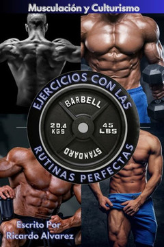 Musculación y Culturismo: Ejercicios con Las Rutinas Perfectas Musculación y Culturismo: Ejercicios con Las Rutinas Perfectas