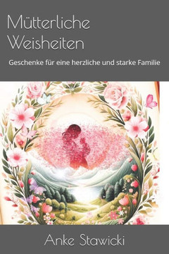 Mütterliche Weisheiten: Geschenke für eine herzliche und starke Familie