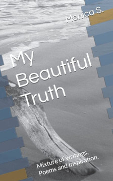 My Beautiful Truth: Mixture of writings, Poems and Inspiration.