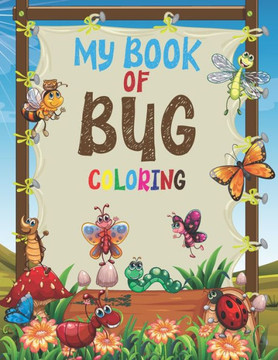 My Book of Bug Coloring: Insect Coloring Book for Preschoolers with Large Pictures Coloring Fun and Awesome Facts The Backyard Bug Book for Kid