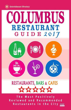 Columbus Restaurant Guide 2017: Best Rated Restaurants In Columbus, Ohio - 500 Restaurants, Bars And Cafés Recommended For Visitors, 2017