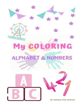 My coloring: Alphabet & Numbers: my coloring: Alphabet & numbers (coloring book)(8.5*11)(41 pages)(kides ages 2,3,4 and 5)