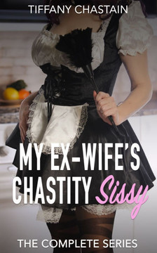 My Ex-Wife's Chastity Sissy: The Complete Series