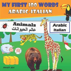 My first 100 words Arabic-Italian Animals: Arabic-Italian bilingual book Arabic animal book for preschoolers +100 words to learn Arabic My first 100 words Arabic-Italian Animals: Arabic-Italian bilingual book Arabic animal book for preschoolers +100 words to learn Arabic