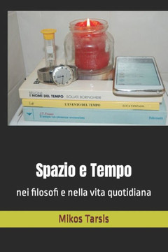 Spazio E Tempo : Nei Filosofi E Nella Vita Quotidiana Spazio E Tempo : Nei Filosofi E Nella Vita Quotidiana