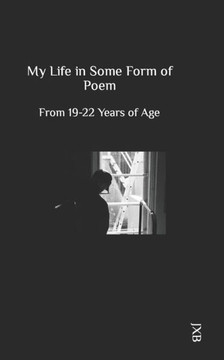 My Life in Some Form of Poem: From 19-22 Years of Age