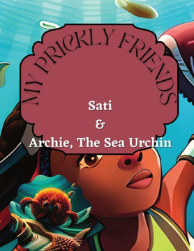 My Prickly Friends: Sati & Archie, the Sea Urchin