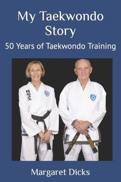 My Taekwondo Story: 50 Years of Taekwondo Training My Taekwondo Story: 50 Years of Taekwondo Training