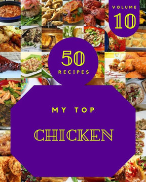 My Top 50 Chicken Recipes Volume 10: A Chicken Cookbook You Will Love
