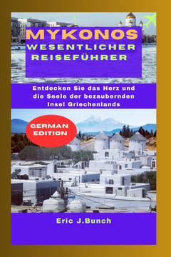 Mykonos Wesentlicher Reiseführer: Entdecken Sie das Herz und die Seele der bezaubernden Insel Griechenlands