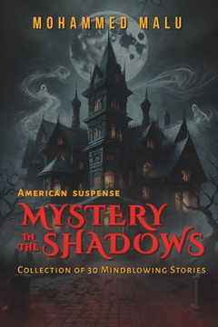 Mystery in the Shadows: American Mystery and Suspense Anthology: 30 Gripping Short Stories of Crime, Thriller, and Dark Secrets