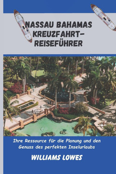 Nassau Bahamas Kreuzfahrt-Reiseführer: Ihre Ressource für die Planung und den Genuss des perfekten Inselurlaubs