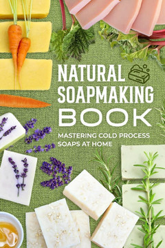 Natural Soapmaking Book: Mastering Cold Process Soaps at Home