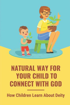 Natural Way For Your Child To Connect With God: How Children Learn About Deity: Child'S Connection With God