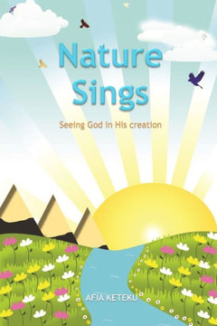 Nature Sings: Seeing God in His Creation Nature Sings: Seeing God in His Creation