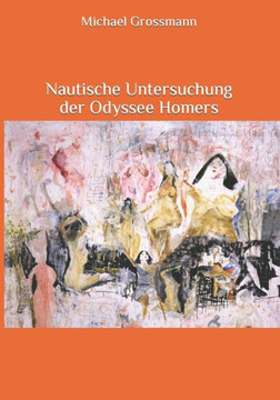 Nautische Untersuchung der Odyssee Homers: Die Odyssee nach Segelanweisungen durchgesehen