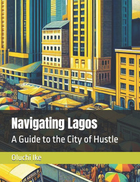 Navigating Lagos: A Guide to the City of Hustle