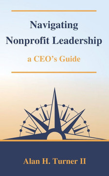 Navigating Nonprofit Leadership: a CEO's Guide Navigating Nonprofit Leadership: a CEO's Guide