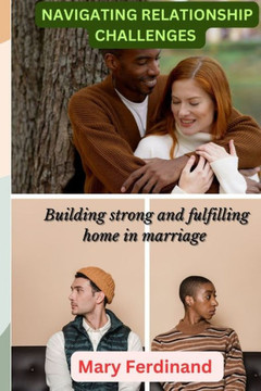 Navigating Relationship Challenges: Building strong and fulfilling home in marriage