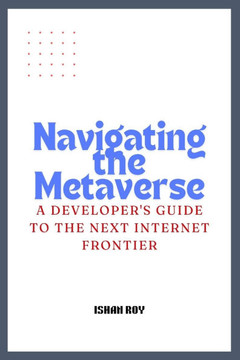 Navigating the Metaverse: A Developer's Guide to the Next Internet Frontier.