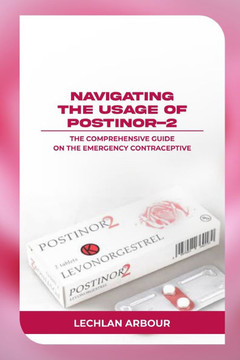 Navigating the Usage of Postinor-2: The Comprehensive Guide on the Emergency Contraceptive