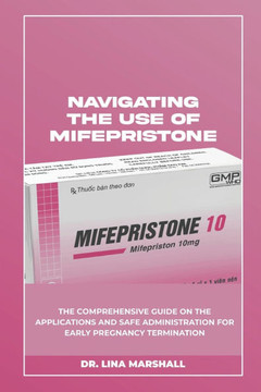 Navigating the Use of Mifepristone: The Comprehensive Guide on the Applications and Safe Administration for Early Pregnancy Termination
