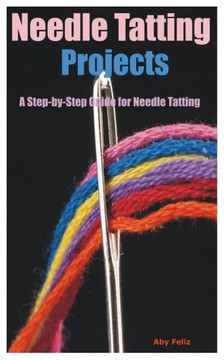 Needle Tatting Projects: A Step-by-Step Guide for Needle Tatting