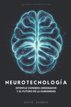 Neurotecnología: Interfaz Cerebro-Ordenador Y El Futuro de la Humanidad