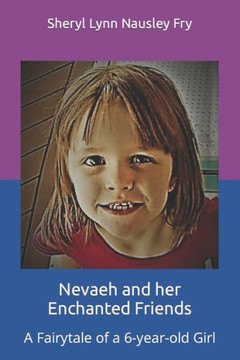 Nevaeh and her Enchanted Friends: A Fairytale of a 6-year-old Girl
