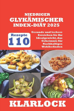 Niedriger Glykämischer Index-Diät 2025: 110 Gesunde und leckere Rezepte Erreichen Sie Ihr Idealgewicht, das Geheimnis für Nachhaltiges Wohlbefinden