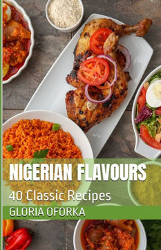 Nigerian Flavours: 40 Classic Recipes