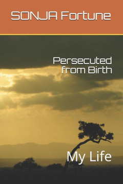 Persecuted From Birth : My Life