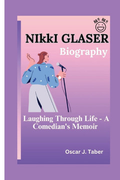 NIkkI GLASER: Nikki Glaser: Laughing Through Life - A Comedian's Memoir NIkkI GLASER: Nikki Glaser: Laughing Through Life - A Comedian's Memoir