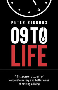 Nine to life: A first person account of corporate misery and better ways of making a living