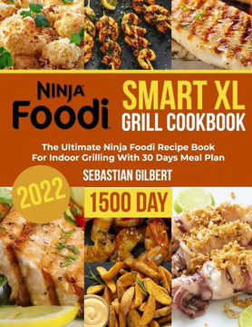 Ninja Foodi Smart Xl Grill Cookbook: The Ultimate Ninja Foodi Recipe Book for Indoor Grilling With 30 Days Meal Plan