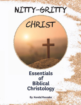 Nitty-Gritty Christ: Essentials of Biblical Christology