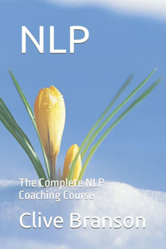 Nlp: The Complete NLP Coaching Course Nlp: The Complete NLP Coaching Course