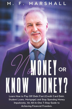 No Money or Know Money?: Learn How to Pay Off Debt Fast (Credit Card Debt, Student Loans, Mortgage) and Stop Spending Money Impulsively. An All