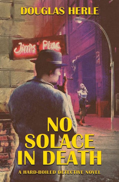 No Solace in Death: A Hardboiled Detective Novel