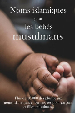 Noms islamiques pour les bébés musulmans: Plus de 10 000 des plus beaux noms islamiques et coraniques pour garçons et filles musulmans