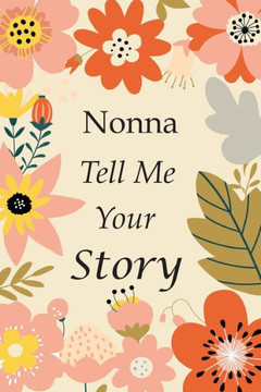 Nonna Tell Me Your Story: 140+ Questions For Your Nonna To Share His Life And Thoughts: Grandmother's Life Experiences In Writing, A Keepsake Bo