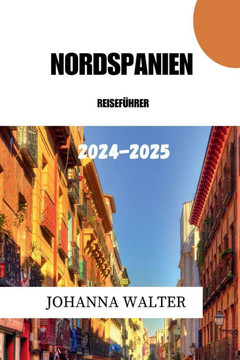 Nordspanien Reiseführer 2024 - 2025 Nordspanien Reiseführer 2024 - 2025