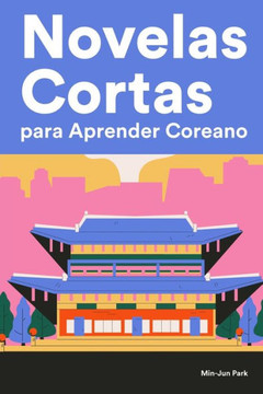 Novelas Cortas para Aprender Coreano: Historias cortas en Coreano para principiantes